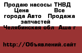 Продаю насосы ТНВД › Цена ­ 17 000 - Все города Авто » Продажа запчастей   . Челябинская обл.,Аша г.